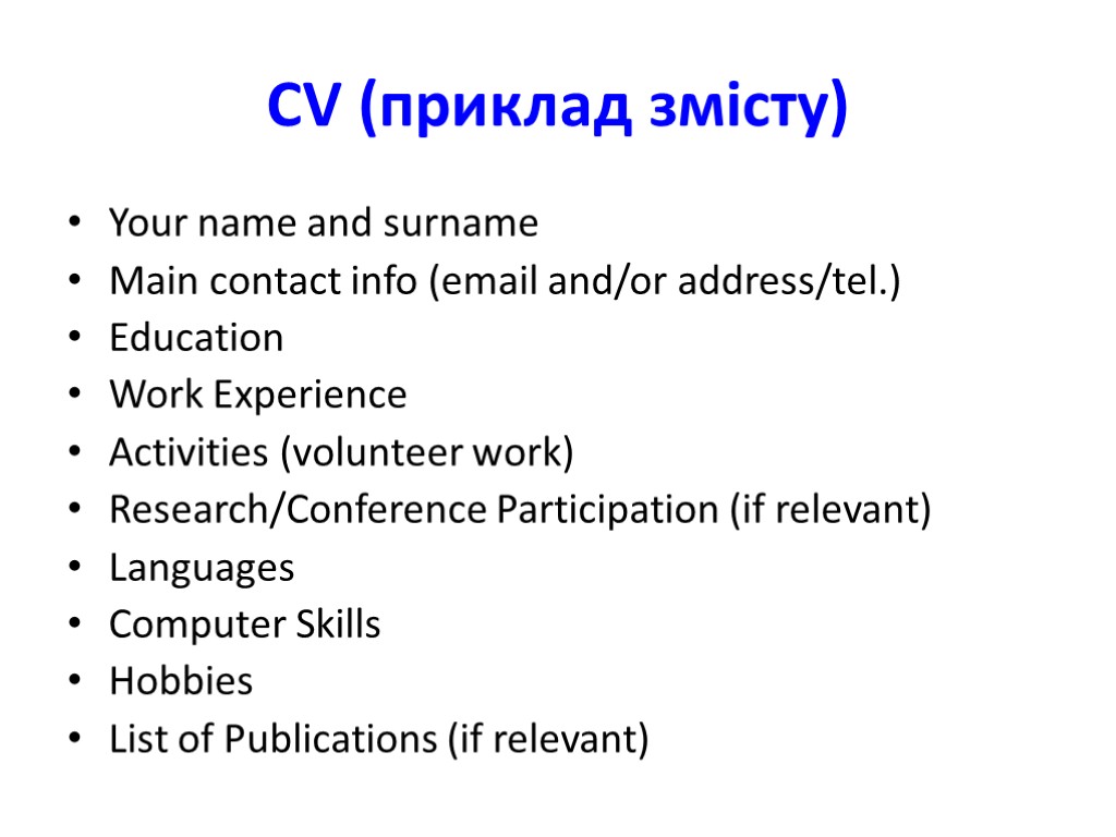 CV (приклад змісту) Your name and surname Main contact info (email and/or address/tel.) Education